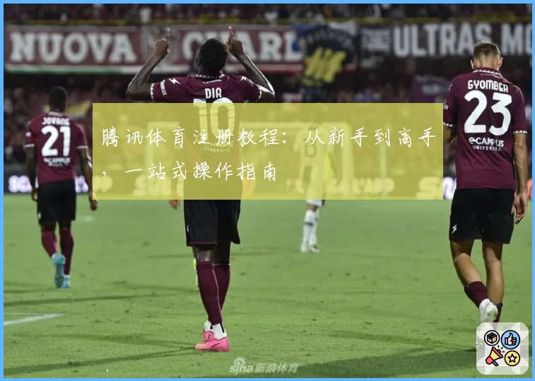 腾讯体育注册教程：从新手到高手，一站式操作指南