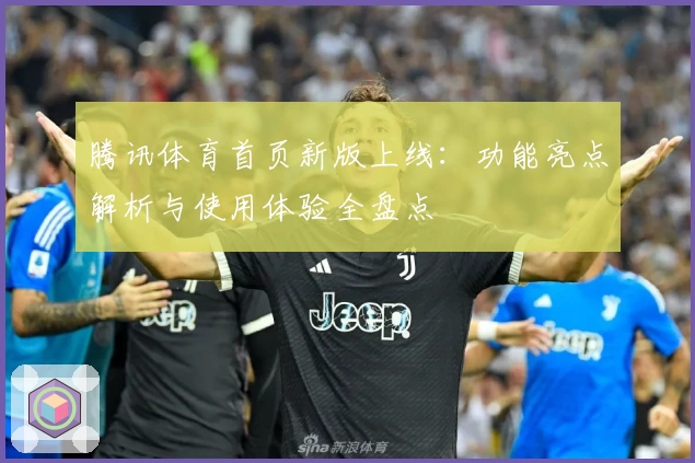 腾讯体育首页新版上线：功能亮点解析与使用体验全盘点