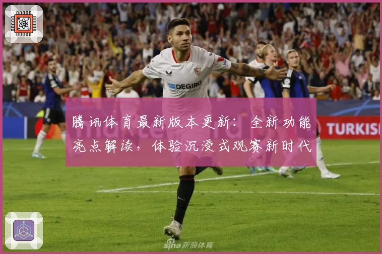 腾讯体育最新版本更新：全新功能亮点解读，体验沉浸式观赛新时代