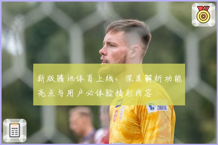 新版腾讯体育上线，深度解析功能亮点与用户必体验精彩内容