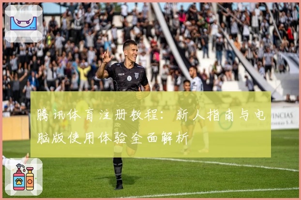 腾讯体育注册教程：新人指南与电脑版使用体验全面解析