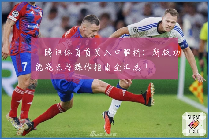 「腾讯体育首页入口解析：新版功能亮点与操作指南全汇总」