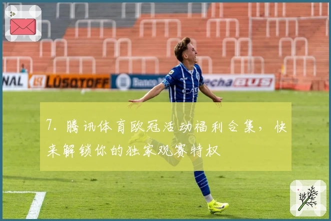 7. 腾讯体育欧冠活动福利合集，快来解锁你的独家观赛特权